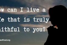 How can I live a life that is truly faithful to you?