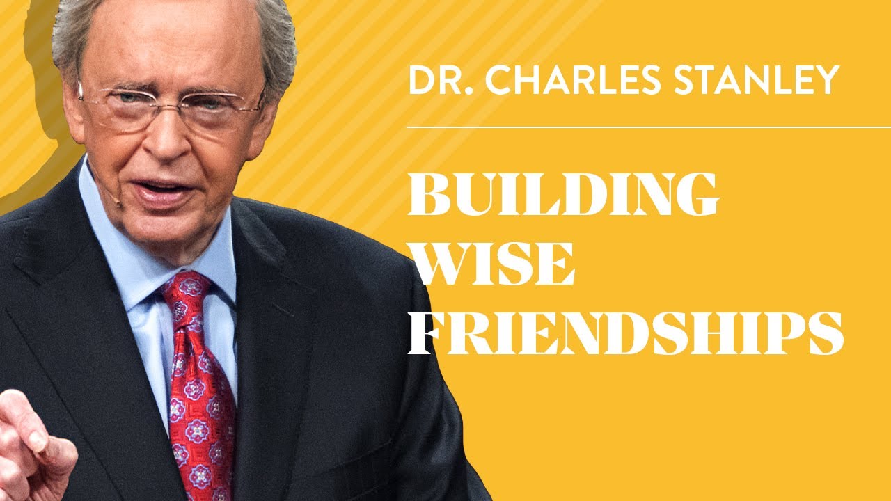 Building Wise Friendships Dr. Charles Stanley