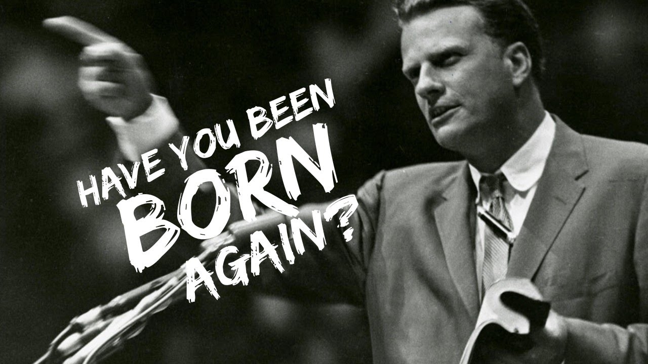 Have You Been BORN Again? asks Dr Billy Graham