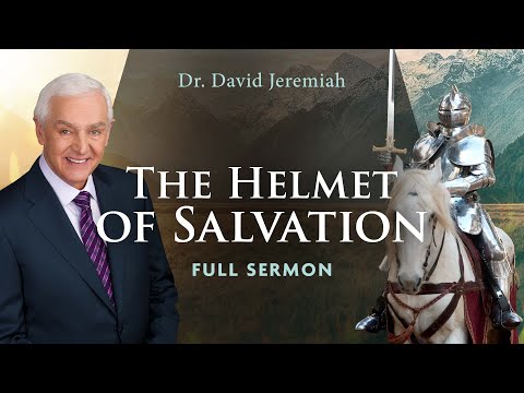 The Helmet of Salvation | Dr. David Jeremiah | Ephesians 6:17